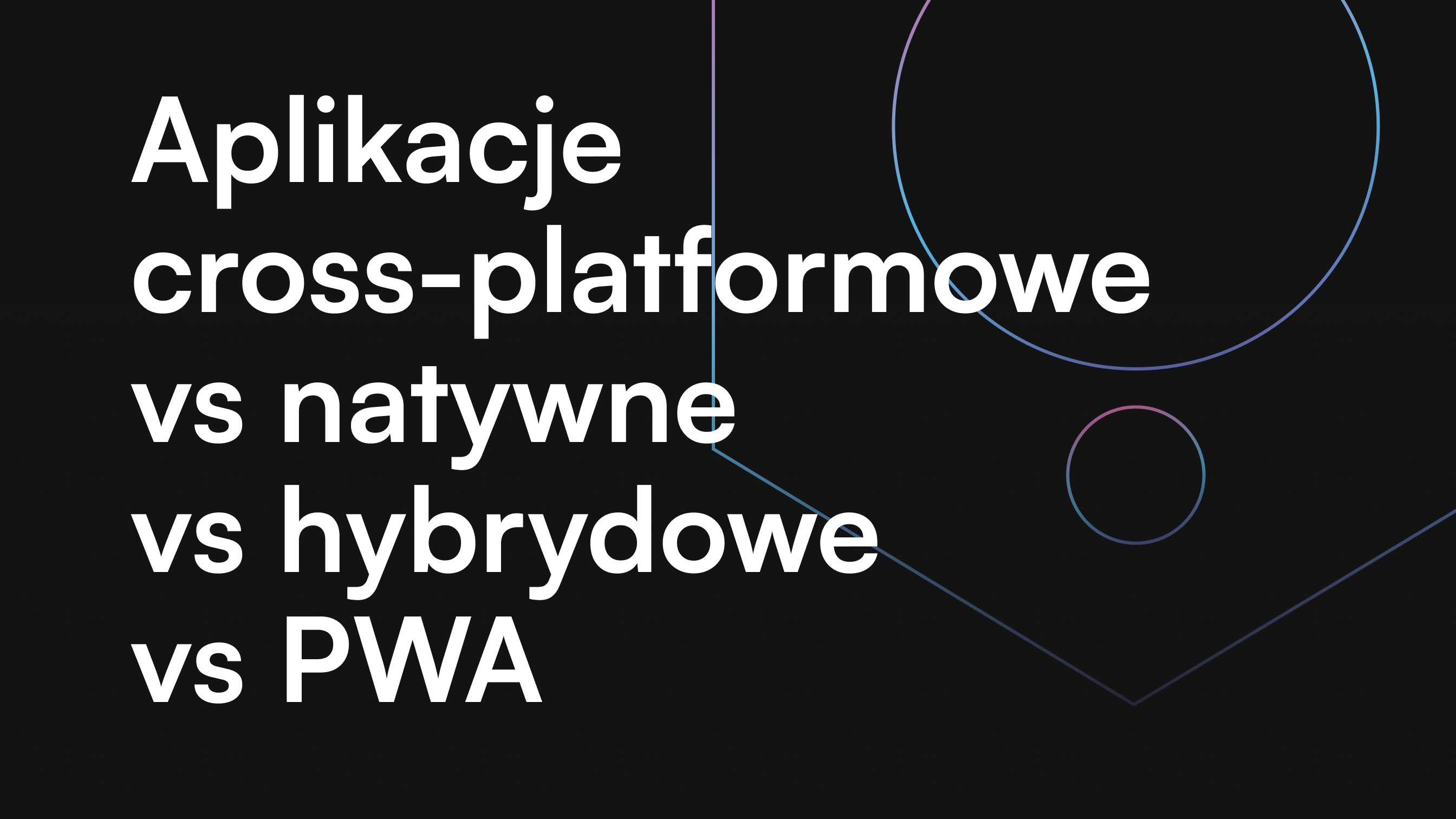 Aplikacje cross-platformowe vs natywne vs hybrydowe vs PWA