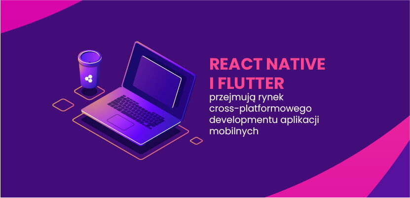 React Native i Flutter przejmują rynek cross-platformowego developmentu aplikacji mobilnych