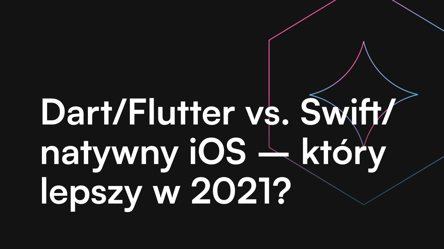 Dart / Flutter vs. Swift / natywny iOS – który lepszy w 2021?