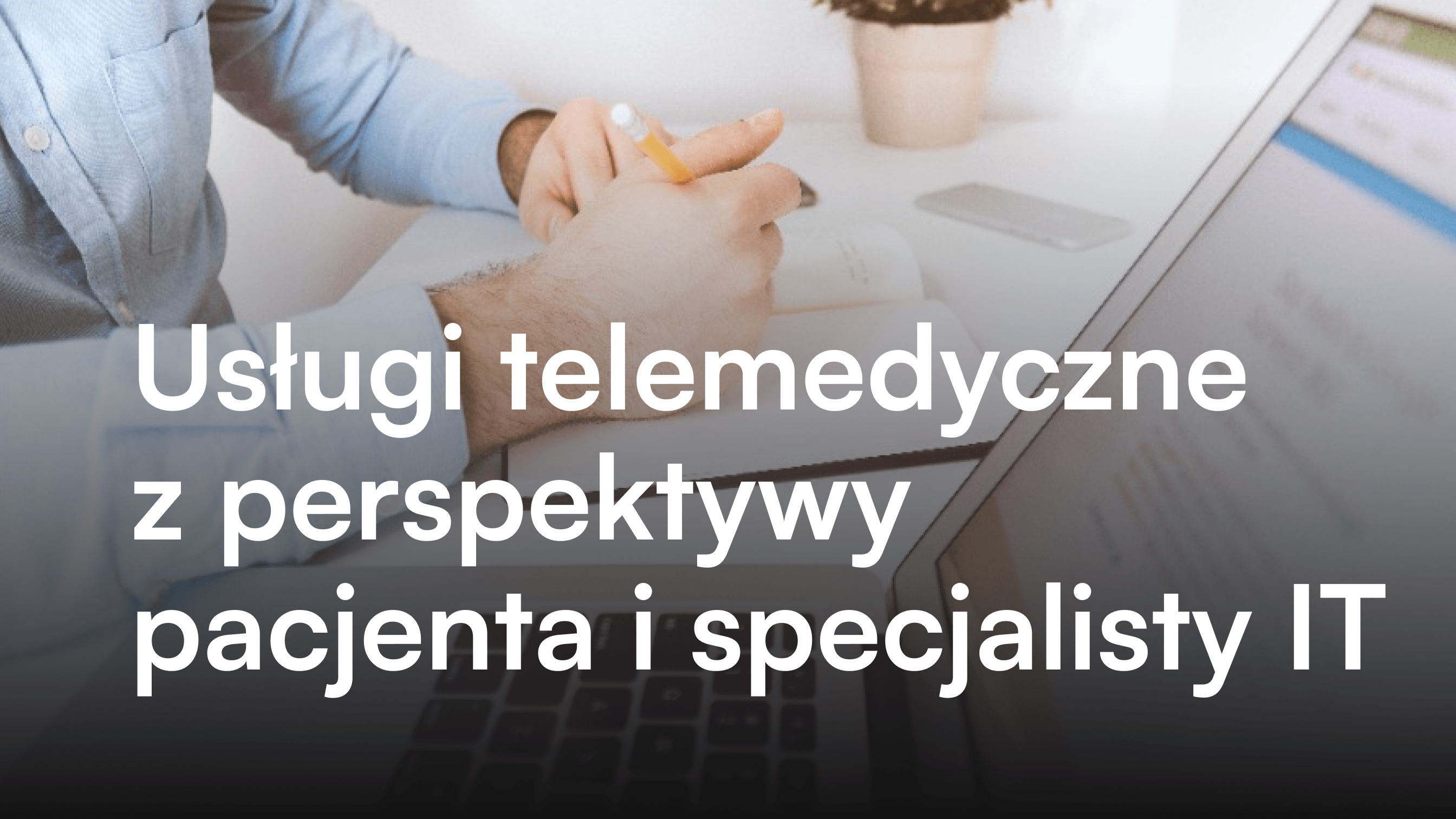 Usługi telemedyczne z perspektywy pacjenta i specjalisty IT
