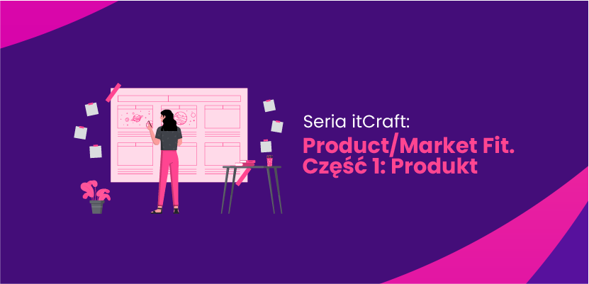 Seria itCraft: Product/Market Fit. Część 1: Produkt
