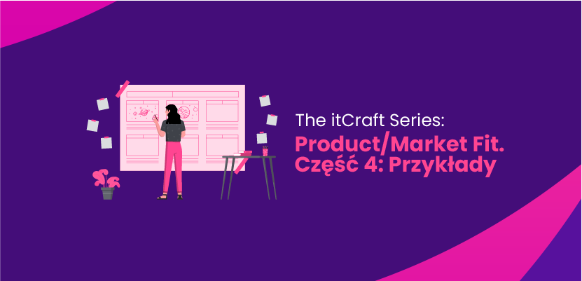 Seria itCraft: Product/Market Fit. Część 4: Przykłady