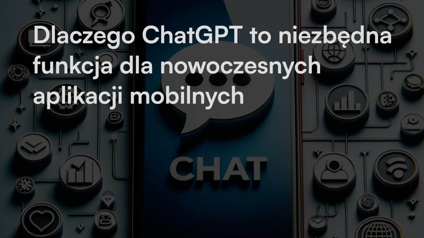 Dlaczego ChatGPT to niezbędna funkcja dla nowoczesnych aplikacji mobilnych