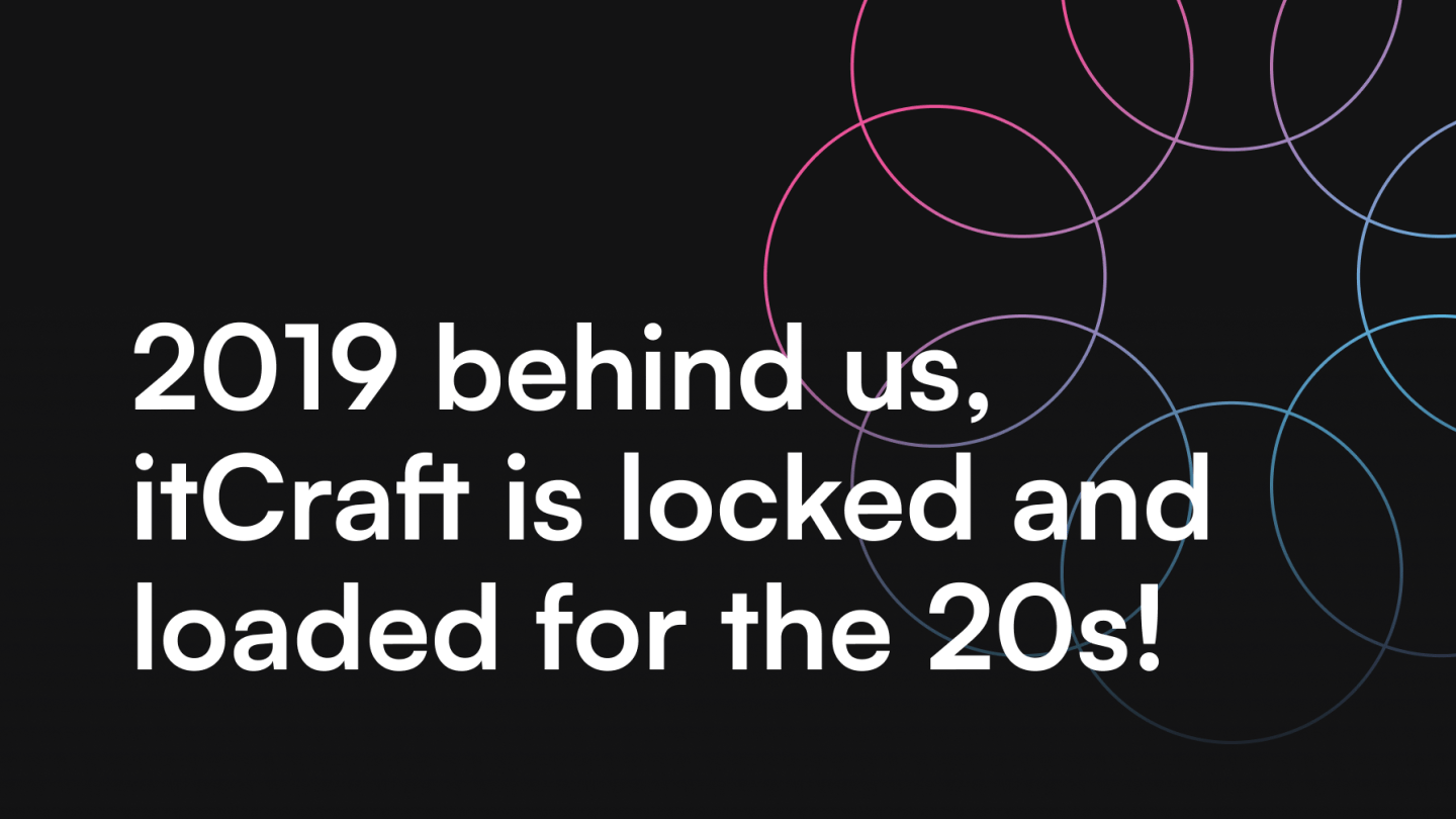 2019 behind us, itCraft is locked and loaded for the 20s!