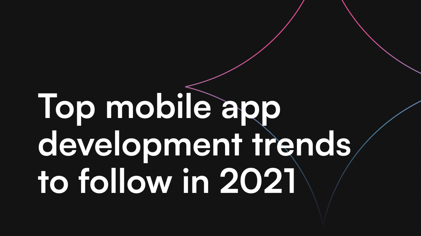 Top mobile app development trends to follow in 2021