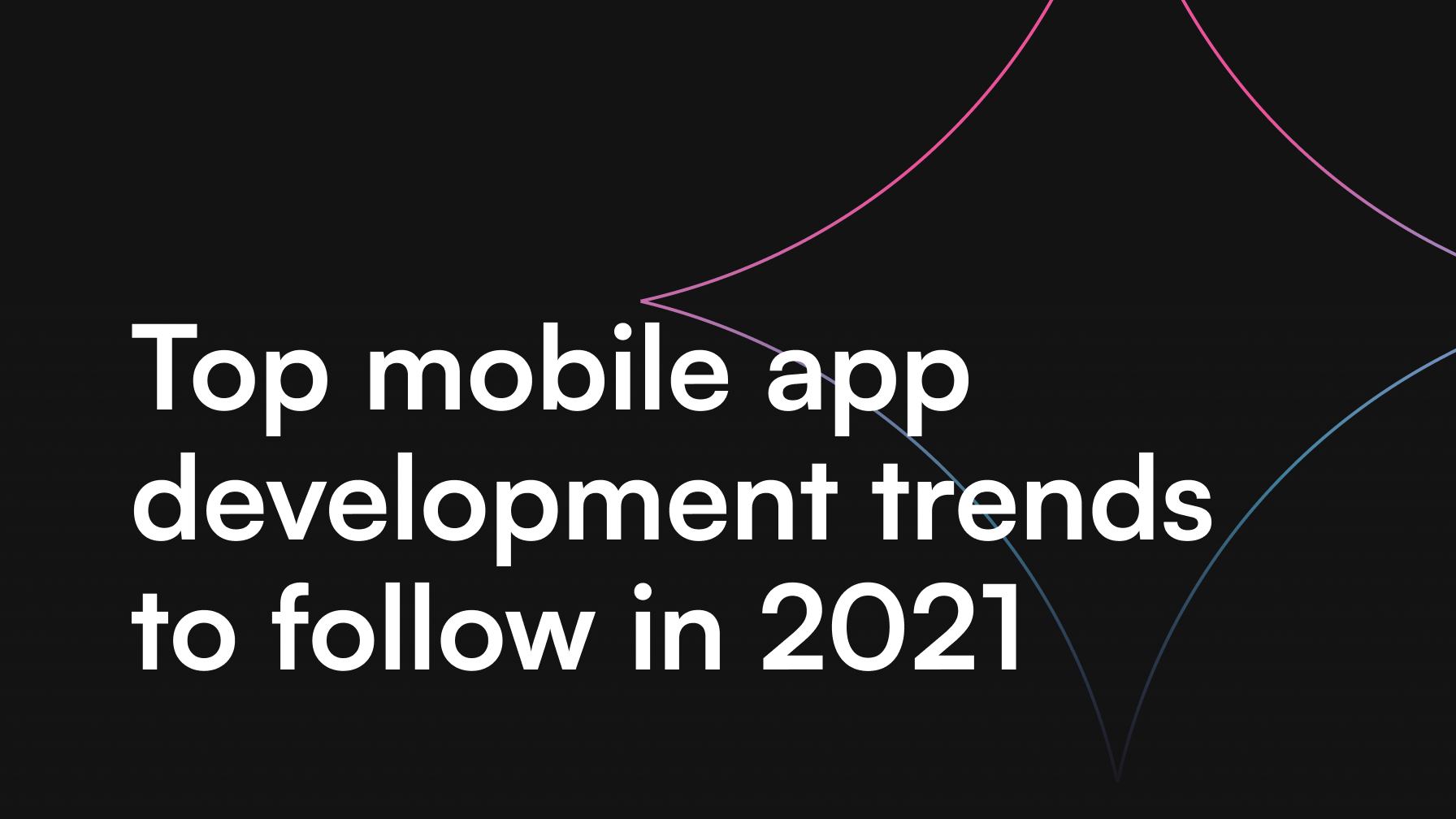 Top mobile app development trends to follow in 2021