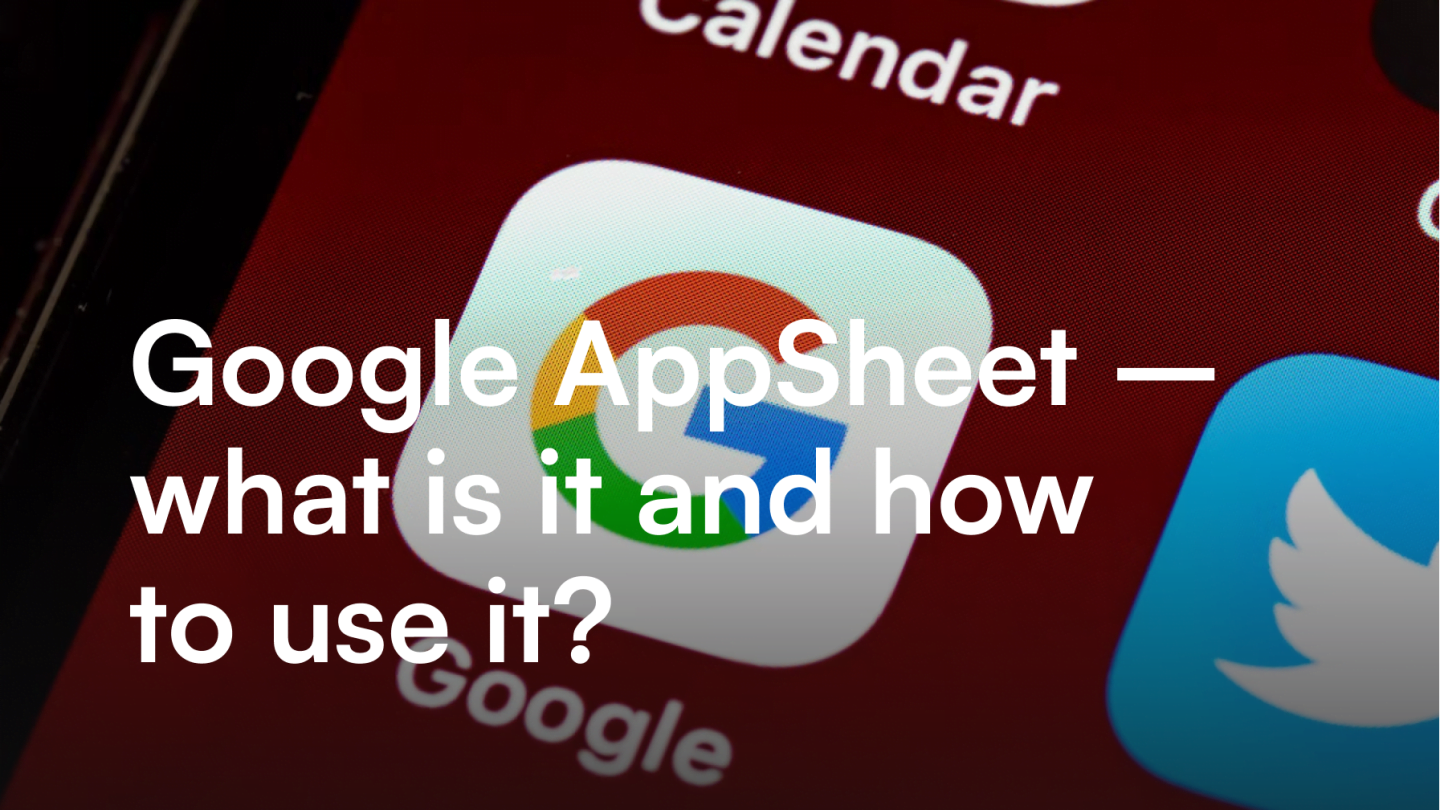 Google AppSheet - what is it and how to use it?