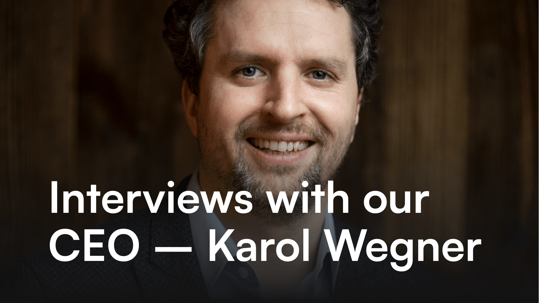 Interviews with our CEO - Karol Wegner