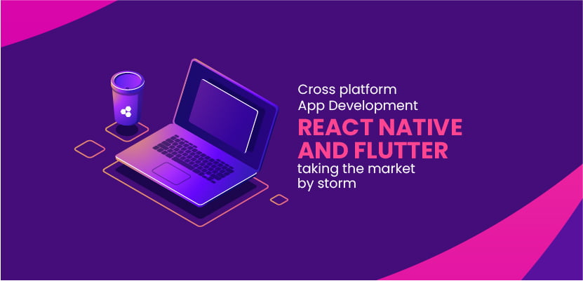 Cross platform App Development - React Native and Flutter taking the market by storm