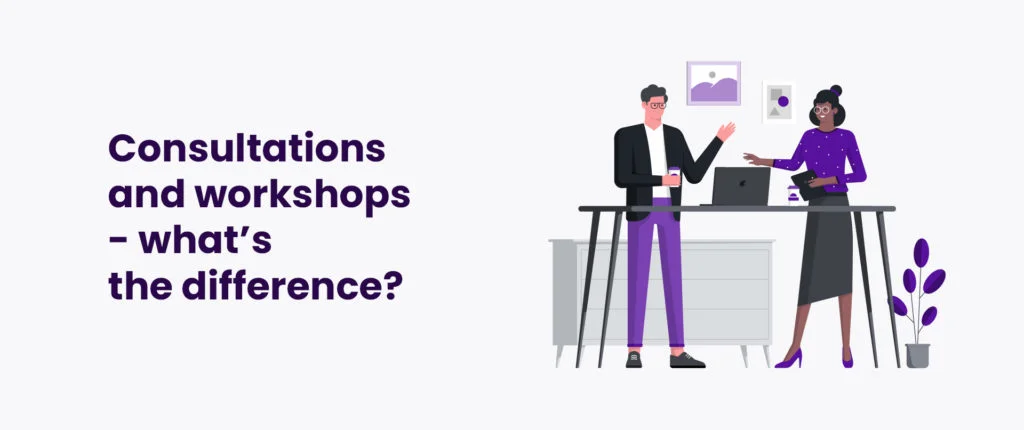 Consultations and workshops - what’s the difference?