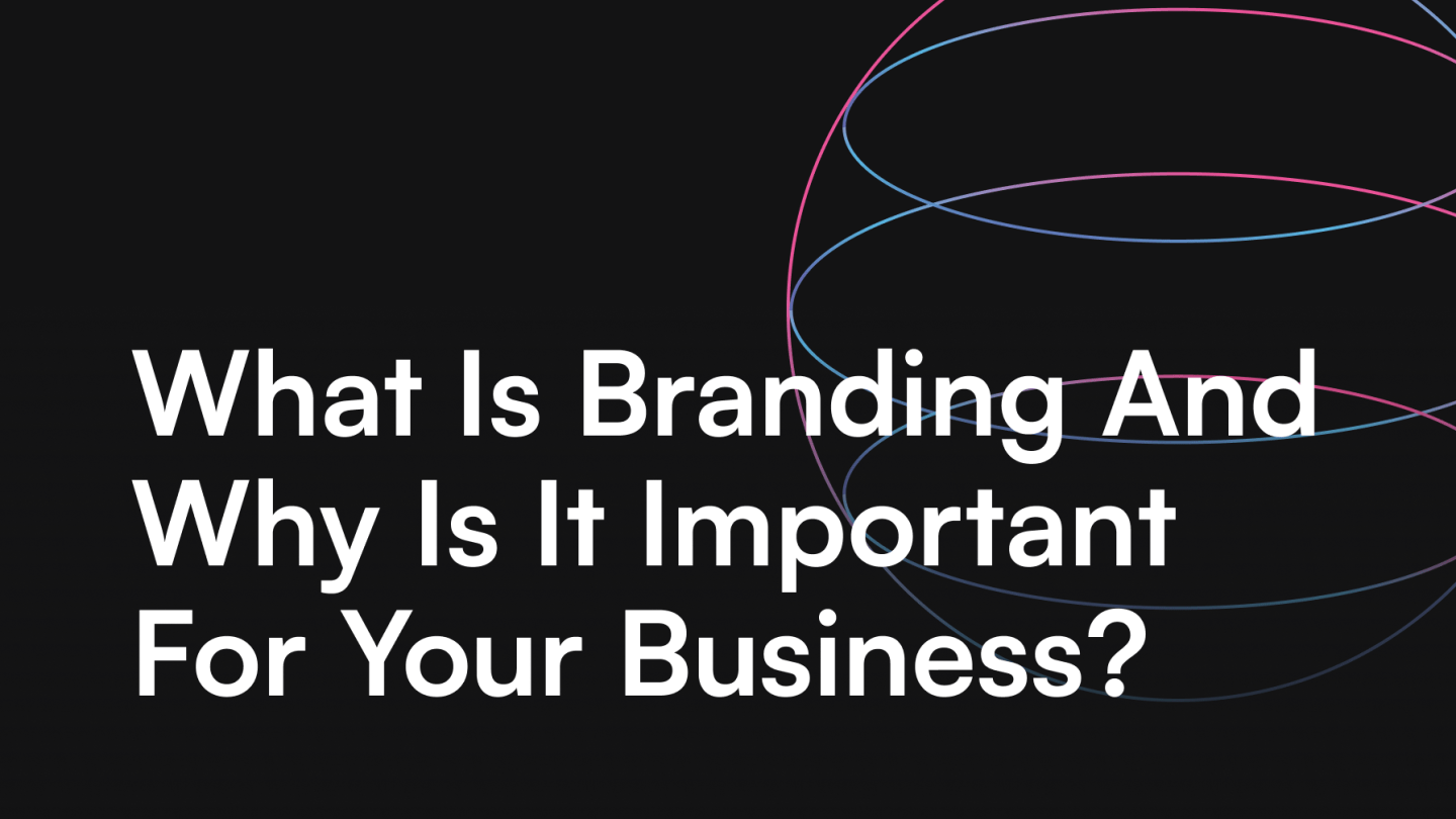 What Is Branding And Why Is It Important For Your Business?