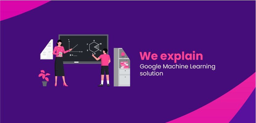 We explain Google Machine Learning solution