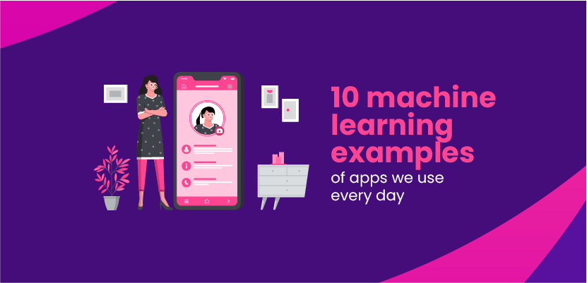 10 machine learning examples of apps we use every day