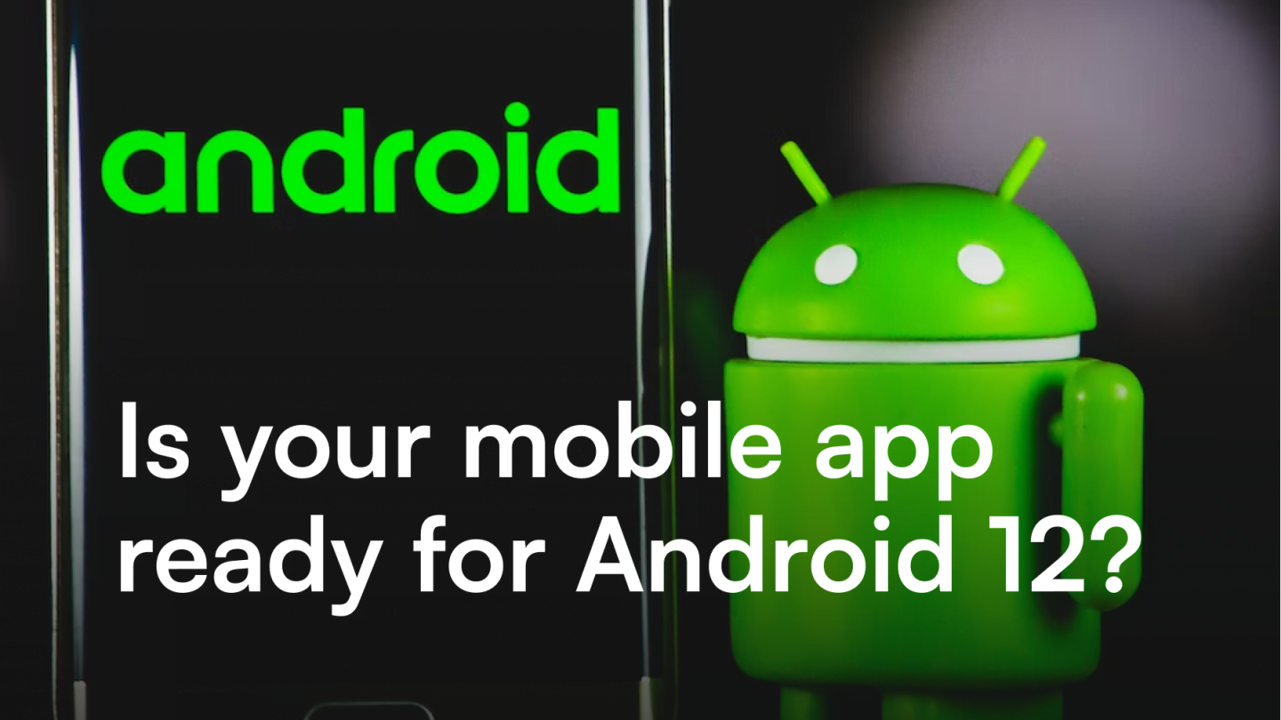 Is your mobile app ready for Android 12?