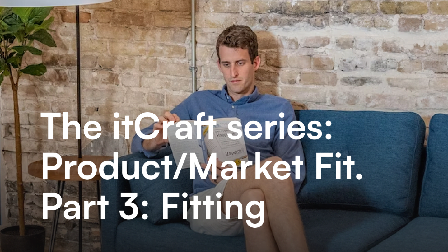 The itCraft series: Product/Market Fit. Part 3: Fitting