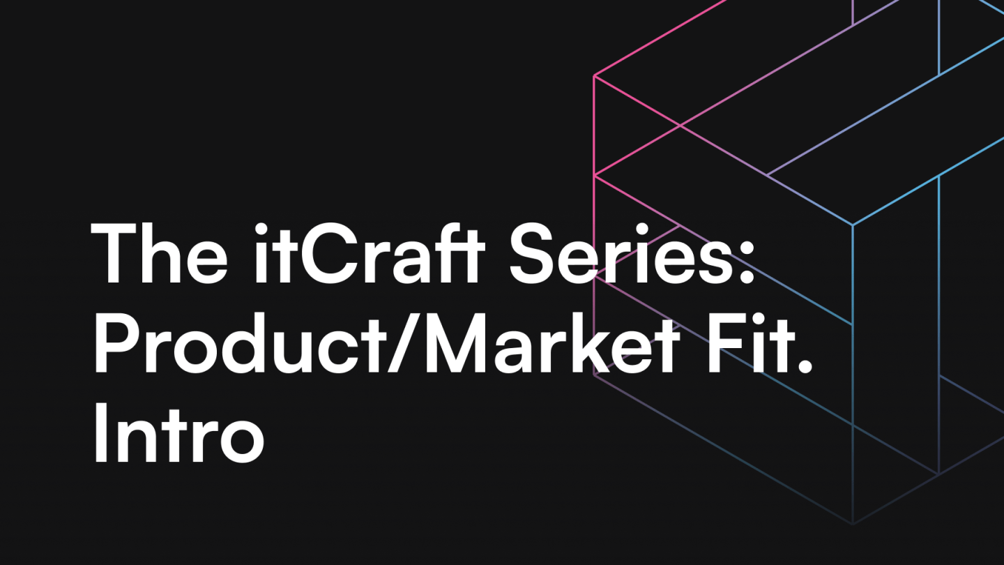 The itCraft Series: Product/Market Fit. Intro