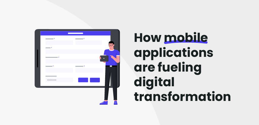 How mobile applications are fueling digital transformation