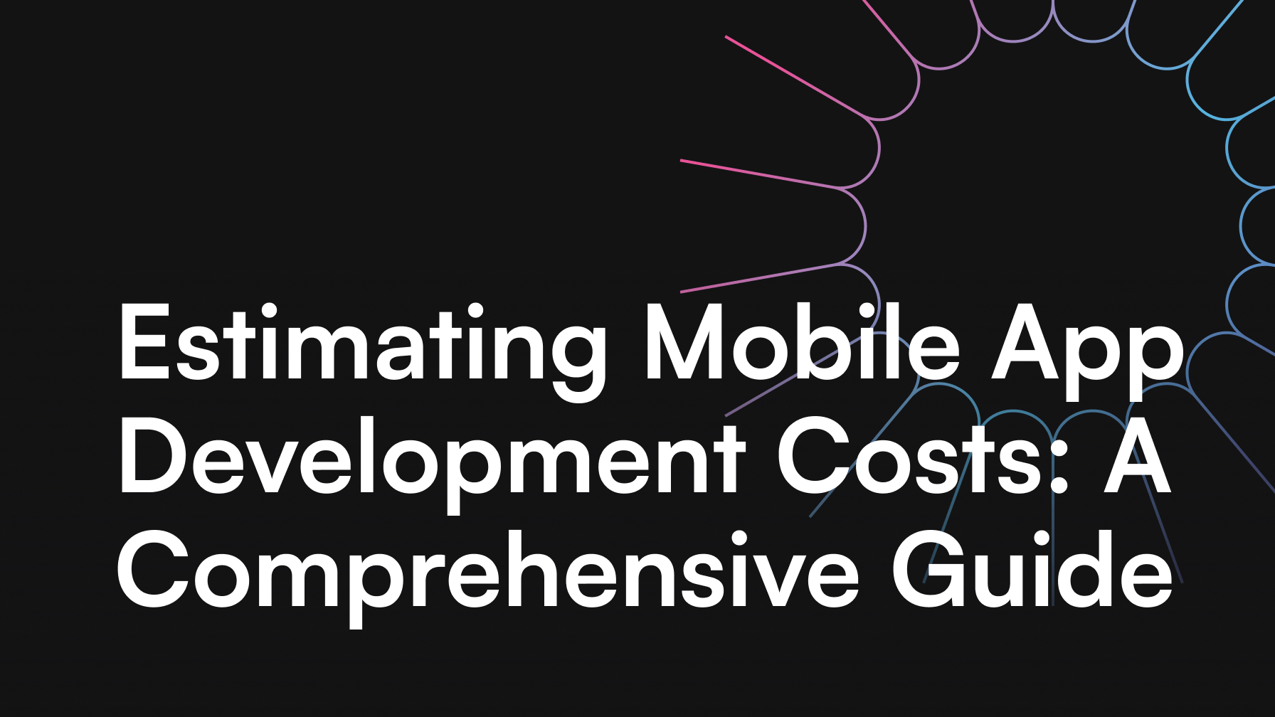 Estimating Mobile App Development Costs: A Comprehensive Guide