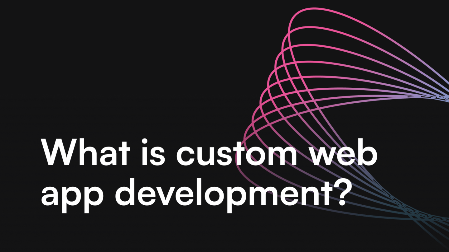 What is custom web app development?