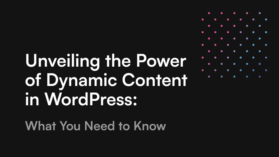 Unveiling the Power of Dynamic Content in WordPress cover