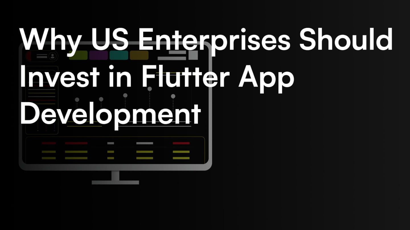 Why US Enterprises Should Invest in Flutter App Development
